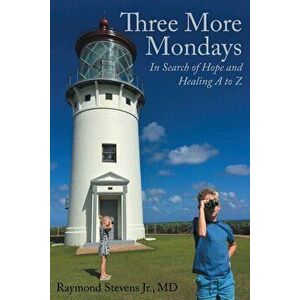 Three More Mondays: In Search of Hope and Healing A to Z, Paperback - Raymond Stevens Jr. MD imagine