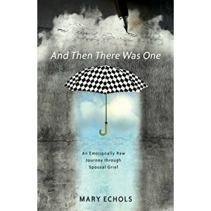 And Then There Was One: An Emotionally Raw Journey Through Spousal Grief, Paperback - Mary Echols imagine