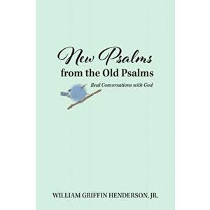 New Psalms from the Old Psalms: Real Conversations with God, Paperback - William G. Henderson imagine