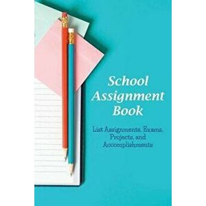 School Assignment Book: List Assignments, Exams, Projects, and Accomplishments, Paperback - Karen S. Roberts imagine