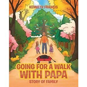 Going For A Walk With Papa: Story Of Family, Paperback - Kenneth Francis imagine