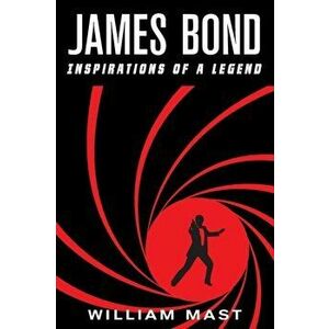 James Bond: Inspirations of a Legend, Paperback - William Mast imagine