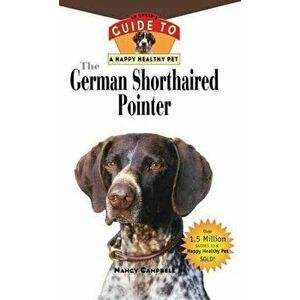 The German Shorthaired Pointer: An Owner's Guide to a Happy Healthy Pet, Hardcover - Nancy Campbell imagine