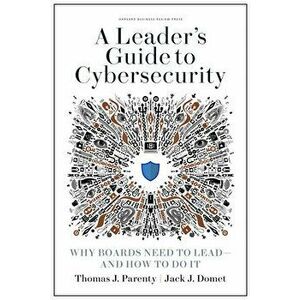 A Leader's Guide to Cybersecurity: Why Boards Need to Lead--And How to Do It, Hardcover - Thomas J. Parenty imagine