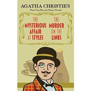The Mysterious Affair at Styles and the Murder on the Links: Agatha Christie's First Two Hercule Poirot Novels, Paperback - Agatha Christie imagine