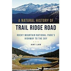 A Natural History of Trail Ridge Road: Rocky Mountain National Park's Highway to the Sky, Paperback - Amy Law imagine