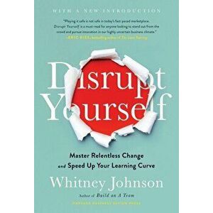 Disrupt Yourself, with a New Introduction: Master Relentless Change and Speed Up Your Learning Curve, Hardcover - Whitney Johnson imagine