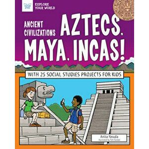 Ancient Civilizations: Aztecs, Maya, Incas!: With 25 Social Studies Projects for Kids, Paperback - Anita Yasuda imagine