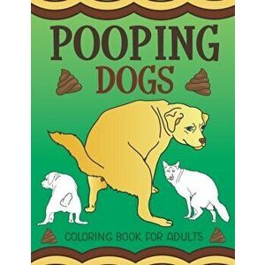 Pooping Dogs Coloring Book for Adults: Funny Dog Poop Toilet Humor Gag Book, Paperback - What the Farce imagine