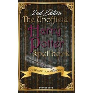 The Unofficial Harry Potter Spellbook (2nd Edition): The Wand Chooses the Wizard, Hardcover - Duncan Levy imagine