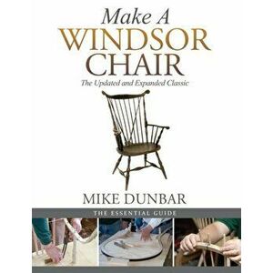 Make a Windsor Chair: The Updated and Expanded Classic, Paperback - Mike Dunbar imagine