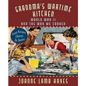 Grandma's Wartime Kitchen: World War II and the Way We Cooked, Paperback - Joanne Lamb Hayes imagine