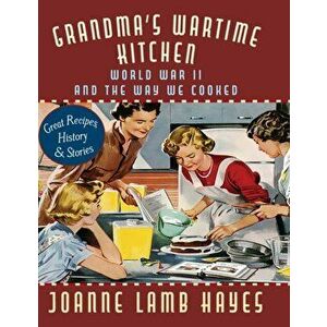 Grandma's Wartime Kitchen: World War II and the Way We Cooked, Hardcover - Joanne Lamb Hayes imagine
