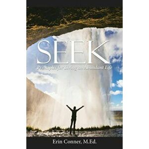 Seek: Principles for Living an Abundant Life, Paperback - Erin Conner M. Ed imagine