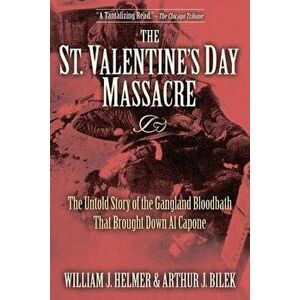 The St. Valentine's Day Massacre: The Untold Story of the Gangland Bloodbath That Brought Down Al Capone, Hardcover - William J. Helmer imagine