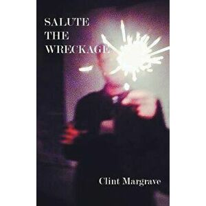 Salute the Wreckage, Paperback - Clint Margrave imagine