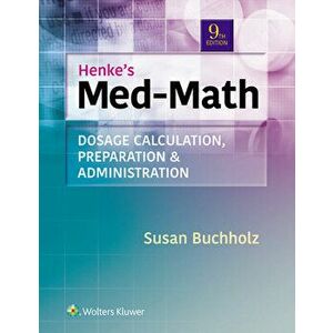 Henke's Med-Math: Dosage Calculation, Preparation, & Administration, Paperback - Susan Buchholz imagine