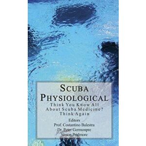 Scuba Physiological: Think You Know All About Scuba Medicine? Think again!, Paperback - Costantino Balestra imagine