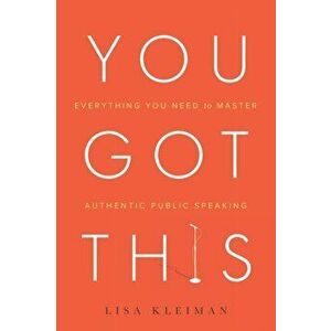 You Got This: Everything You Need to Master Authentic Public Speaking, Paperback - Lisa Kleiman imagine