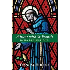 Advent with St. Francis: Daily Reflections, Paperback - Diane M. Houdek imagine