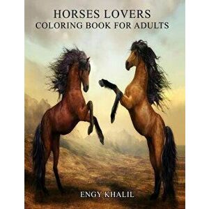 Horses Lovers: Horse Coloring Book For Adults - 53 Horses, Paperback - Engy Khalil imagine