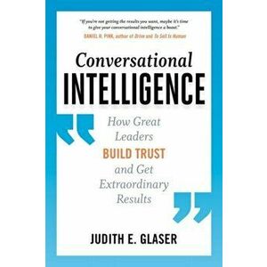 Conversational Intelligence: How Great Leaders Build Trust and Get Extraordinary Results, Paperback - Judith E. Glaser imagine