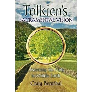 Tolkien's Sacramental Vision: Discerning the Holy in Middle Earth, Paperback - Craig Bernthal imagine