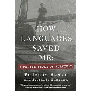 How Languages Saved Me: A Polish Story of Survival, Paperback - Tadeusz Haska imagine