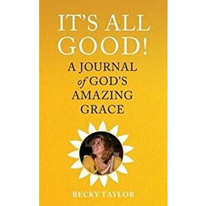 It's All Good: A Journal of God's Amazing Grace, Paperback - Becky Taylor imagine