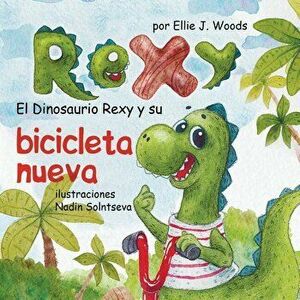 El Dinosaurio Rexy Y Su Bicicleta Nueva: (libro Para Nios Sobre Un Dinosaurio, Cuentos Infantiles, Cuentos Para Nios 3-5 Aos, Cuentos Para Dormir, , Pa imagine