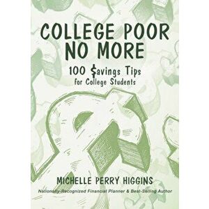 College Poor No More: 100 Savings Tips for College Students, Paperback - Michelle Perry Higgins imagine