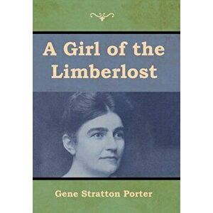 A Girl of the Limberlost, Hardcover - Gene Stratton Porter imagine