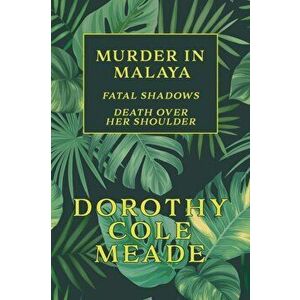 Murder in Malaya: Fatal Shadows / Death Over Her Shoulder (Golden-Age Mystery Reprint), Paperback - Dorothy Cole Meade imagine