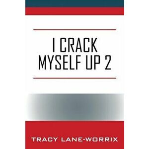 I Crack Myself Up 2, Paperback - Tracy Lane-Worrix imagine