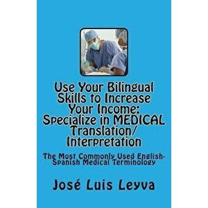 Use Your Bilingual Skills to Increase Your Income. Specialize in Medical Translation/Interpretation: The Most Commonly Used English-Spanish Medical Te imagine