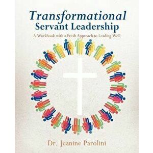 Transformational Servant Leadership, Paperback - Jeanine Parolini imagine