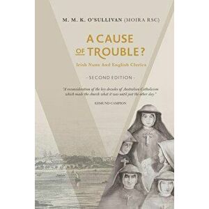 A Cause of Trouble?: Irish Nuns and English Clerics, Paperback - M. M. K. O'Sullivan Rsc imagine