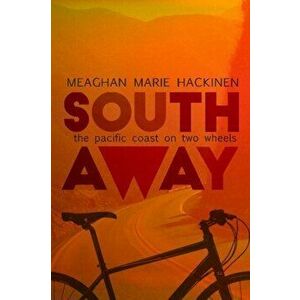 South Away: The Pacific Coast on Two Wheels, Paperback - Meaghan Hackinen imagine