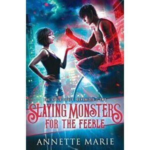 Slaying Monsters for the Feeble, Paperback - Annette Marie imagine