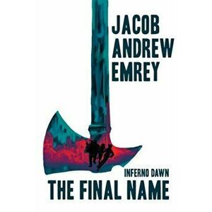 Inferno Dawn: The Final Name, Paperback - Jacob Andrew Emrey imagine