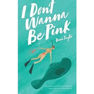 I Don't Wanna Be Pink: How a single, 39-year-old woman refused to let breast cancer and its fervent culture define her, Paperback - Dena Taylor imagine