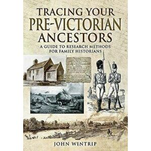 Tracing Your Pre-Victorian Ancestors: A Guide to Research Methods for Family Historians, Paperback - John Wintrip imagine