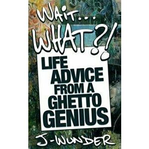 Wait ... What?!: Life Advice from a Ghetto Genius, Paperback - J-Wunder imagine