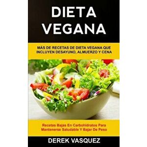Dieta Vegana: Ms de recetas de dieta vegana que incluyen desayuno, almuerzo y cena (Recetas bajas en carbohidratos para mantenerse, Paperback - Derek imagine