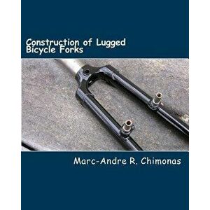 Construction of Lugged Bicycle Forks, Paperback - Marc-Andre R. Chimonas imagine