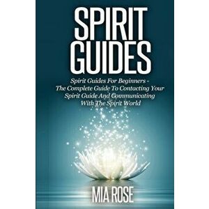 Spirit Guides: Spirit Guides For Beginners The Complete Guide To Contacting Your Spirit Guide And Communicating With The Spirit World, Paperback - Mia imagine