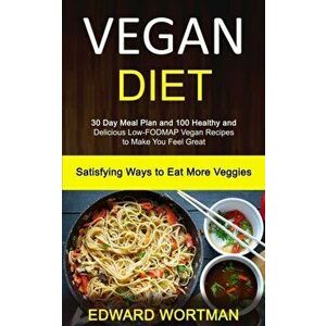 Vegan Diet: 30 Day Meal Plan and 100 Healthy and Delicious Low-Fodmap Vegan Recipes to Make You Feel Great (Satisfying Ways to Eat, Paperback - Edward imagine
