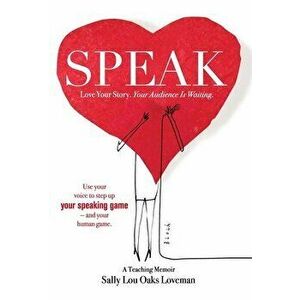 Speak: Love Your Story, Your Audience Is Waiting, Hardcover - Sally Lou Oaks Loveman imagine