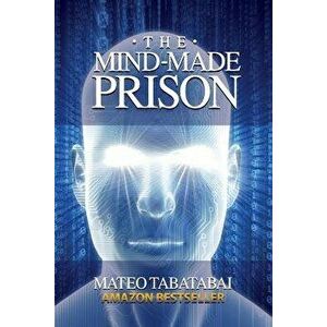 The Mind-Made Prison, Paperback - Mateo Tabatabai imagine