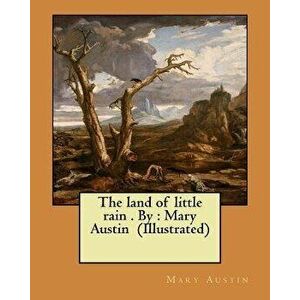 The land of little rain . By: Mary Austin (Illustrated), Paperback - Mary Austin imagine